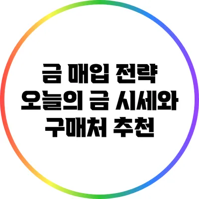 금 매입 전략: 오늘의 금 시세와 구매처 추천