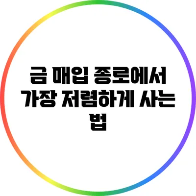 금 매입: 종로에서 가장 저렴하게 사는 법