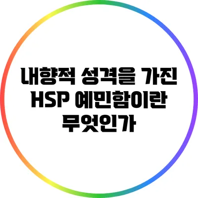 내향적 성격을 가진 HSP: 예민함이란 무엇인가?