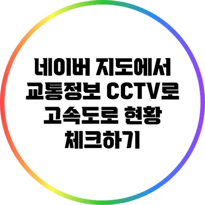 네이버 지도에서 교통정보 CCTV로 고속도로 현황 체크하기