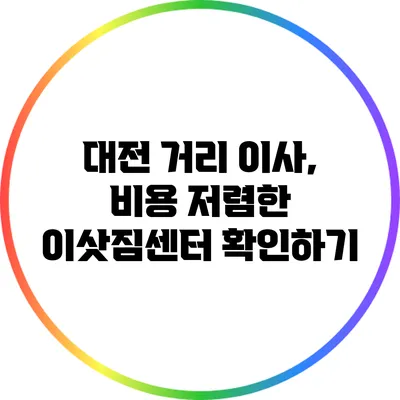 대전 거리 이사, 비용 저렴한 이삿짐센터 확인하기