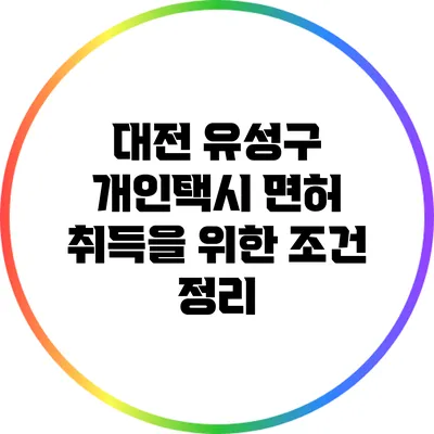 대전 유성구 개인택시 면허 취득을 위한 조건 정리