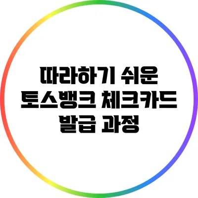따라하기 쉬운 토스뱅크 체크카드 발급 과정