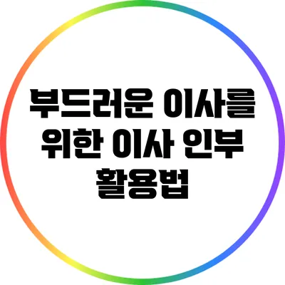 부드러운 이사를 위한 이사 인부 활용법
