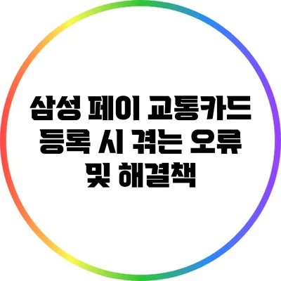 삼성 페이 교통카드 등록 시 겪는 오류 및 해결책