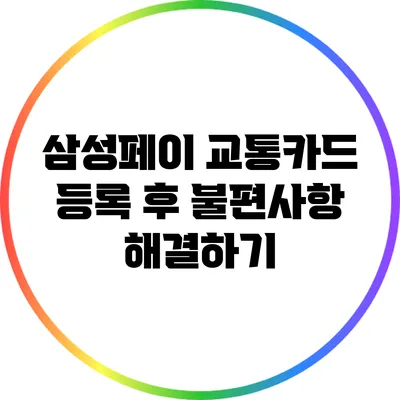 삼성페이 교통카드 등록 후 불편사항 해결하기