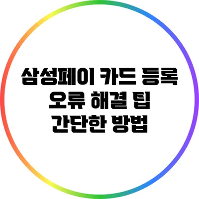 삼성페이 카드 등록 오류 해결 팁: 간단한 방법