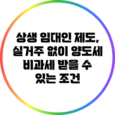 상생 임대인 제도, 실거주 없이 양도세 비과세 받을 수 있는 조건