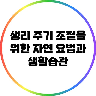 생리 주기 조절을 위한 자연 요법과 생활습관
