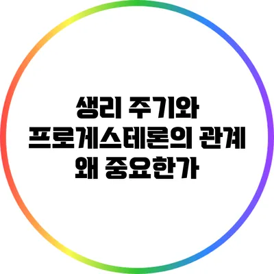 생리 주기와 프로게스테론의 관계: 왜 중요한가?