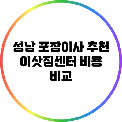 성남 포장이사 추천: 이삿짐센터 비용 비교