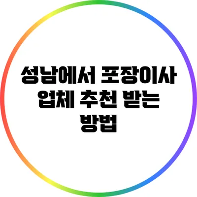 성남에서 포장이사 업체 추천 받는 방법