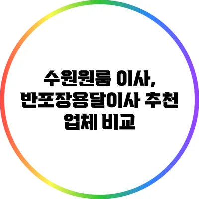수원원룸 이사, 반포장용달이사 추천 업체 비교