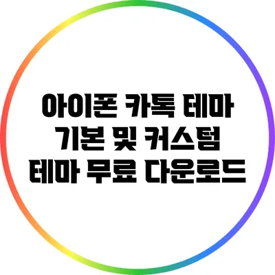 아이폰 카톡 테마: 기본 및 커스텀 테마 무료 다운로드