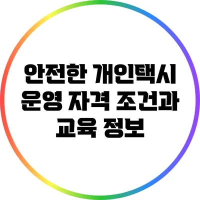 안전한 개인택시 운영: 자격 조건과 교육 정보