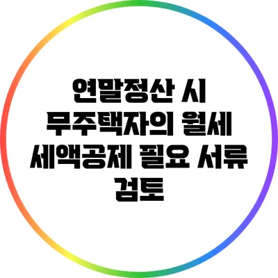 연말정산 시 무주택자의 월세 세액공제 필요 서류 검토