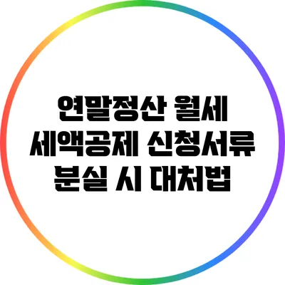 연말정산 월세 세액공제 신청서류: 분실 시 대처법