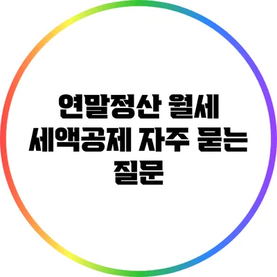 연말정산 월세 세액공제: 자주 묻는 질문