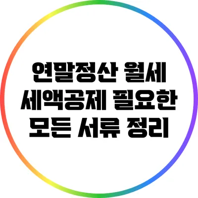연말정산 월세 세액공제: 필요한 모든 서류 정리