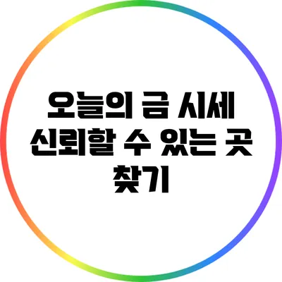 오늘의 금 시세: 신뢰할 수 있는 곳 찾기