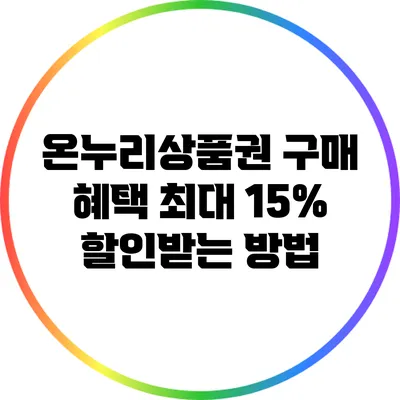 온누리상품권 구매 혜택: 최대 15% 할인받는 방법