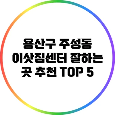 용산구 주성동 이삿짐센터: 잘하는 곳 추천 TOP 5