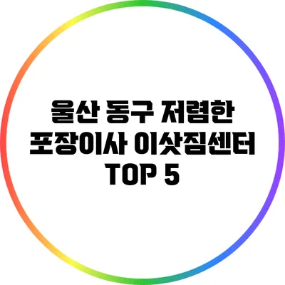 울산 동구 저렴한 포장이사 이삿짐센터 TOP 5