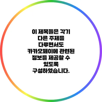 이 제목들은 각기 다른 주제를 다루면서도 카카오페이에 관련된 정보를 제공할 수 있도록 구성하였습니다.