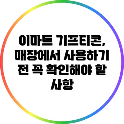 이마트 기프티콘, 매장에서 사용하기 전 꼭 확인해야 할 사항