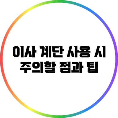 이사 계단 사용 시 주의할 점과 팁