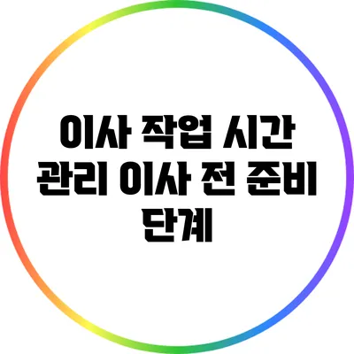 이사 작업 시간 관리: 이사 전 준비 단계