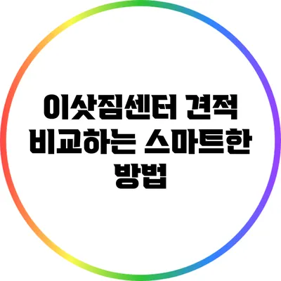 이삿짐센터 견적 비교하는 스마트한 방법