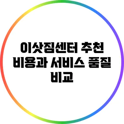 이삿짐센터 추천: 비용과 서비스 품질 비교