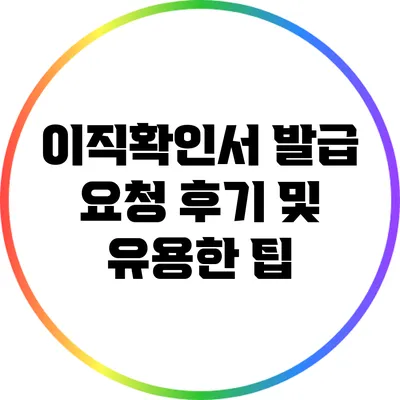 이직확인서 발급 요청 후기 및 유용한 팁