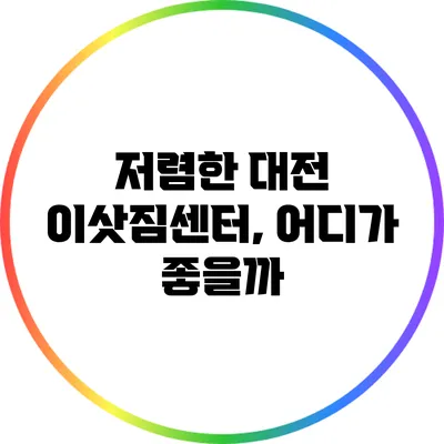 저렴한 대전 이삿짐센터, 어디가 좋을까?
