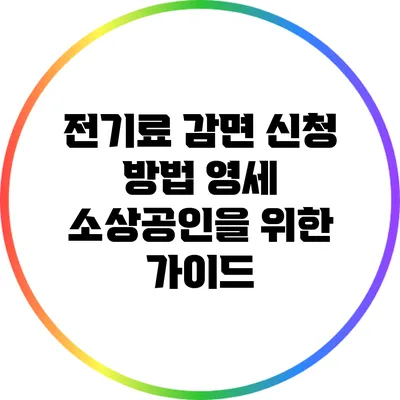 전기료 감면 신청 방법: 영세 소상공인을 위한 가이드