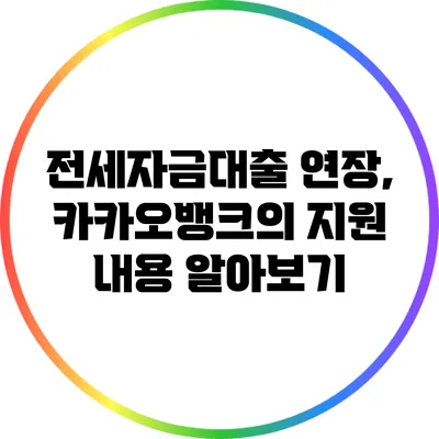 전세자금대출 연장, 카카오뱅크의 지원 내용 알아보기
