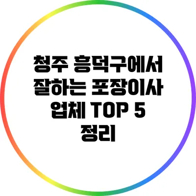 청주 흥덕구에서 잘하는 포장이사 업체 TOP 5 정리