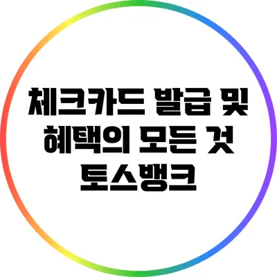 체크카드 발급 및 혜택의 모든 것: 토스뱅크