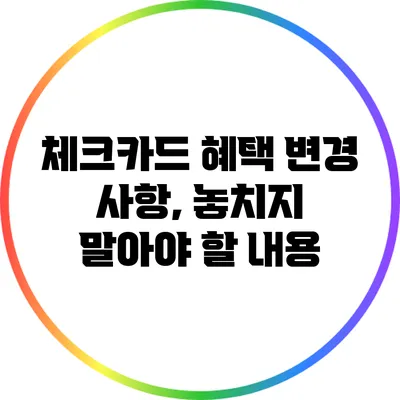 체크카드 혜택 변경 사항, 놓치지 말아야 할 내용