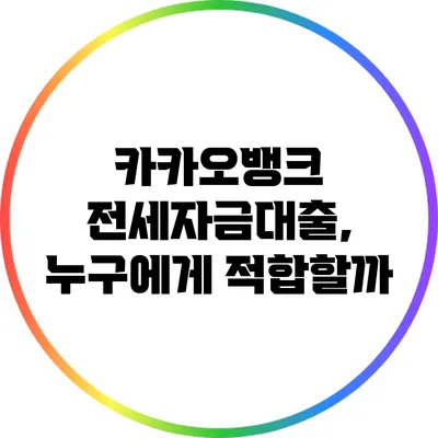 카카오뱅크 전세자금대출, 누구에게 적합할까?