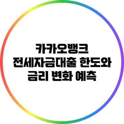 카카오뱅크 전세자금대출: 한도와 금리 변화 예측