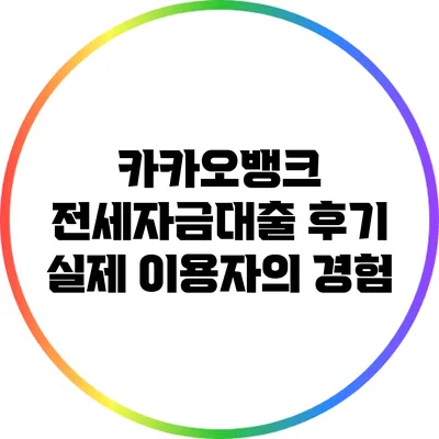 카카오뱅크 전세자금대출 후기: 실제 이용자의 경험