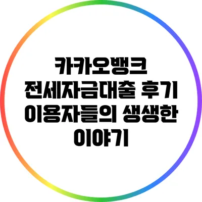 카카오뱅크 전세자금대출 후기: 이용자들의 생생한 이야기