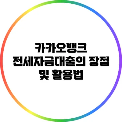 카카오뱅크 전세자금대출의 장점 및 활용법