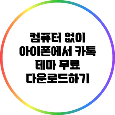 컴퓨터 없이 아이폰에서 카톡 테마 무료 다운로드하기