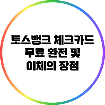 토스뱅크 체크카드: 무료 환전 및 이체의 장점
