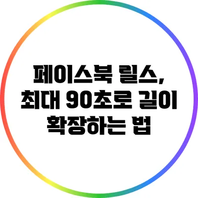 페이스북 릴스, 최대 90초로 길이 확장하는 법