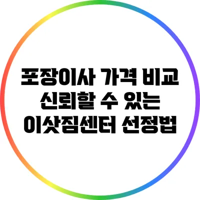 포장이사 가격 비교: 신뢰할 수 있는 이삿짐센터 선정법