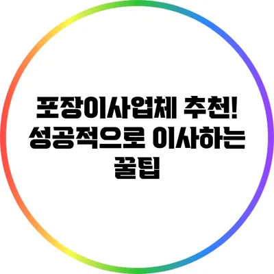 포장이사업체 추천! 성공적으로 이사하는 꿀팁